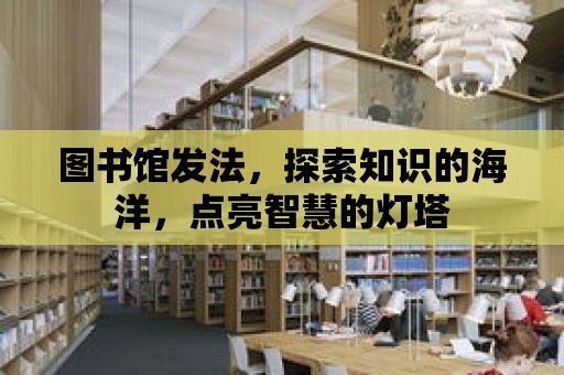 圖書館發法，探索知識的海洋，點亮智慧的燈塔