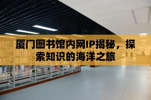 廈門圖書館內網IP揭秘，探索知識的海洋之旅