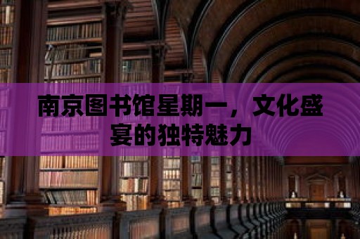 南京圖書館星期一，文化盛宴的獨特魅力