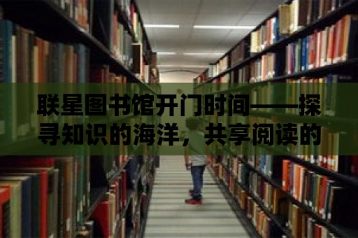 聯星圖書館開門時間——探尋知識的海洋，共享閱讀的快樂