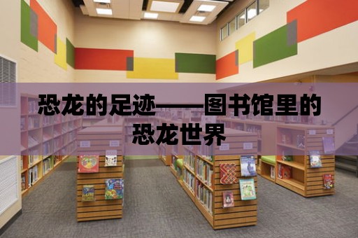 恐龍的足跡——圖書館里的恐龍世界