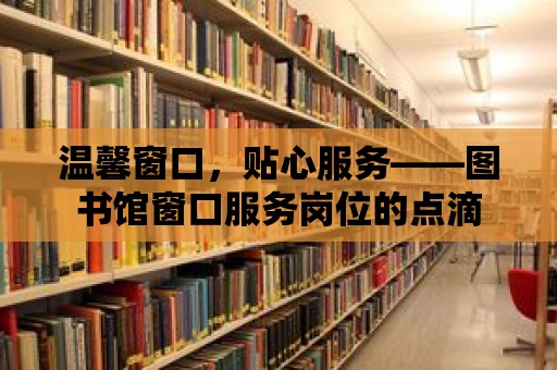 溫馨窗口，貼心服務——圖書館窗口服務崗位的點滴