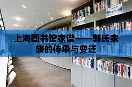 上海圖書館家譜——郭氏家族的傳承與變遷