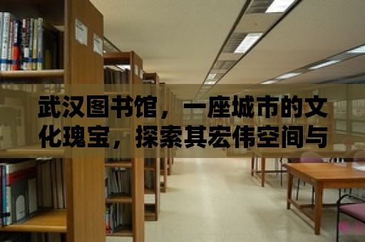 武漢圖書館，一座城市的文化瑰寶，探索其宏偉空間與無盡知識寶藏