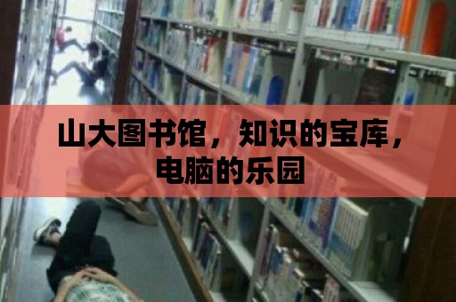 山大圖書館，知識的寶庫，電腦的樂園