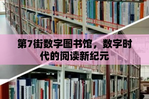 第7街數字圖書館，數字時代的閱讀新紀元