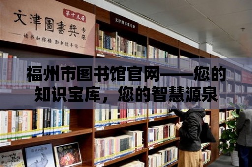 福州市圖書館官網(wǎng)——您的知識寶庫，您的智慧源泉