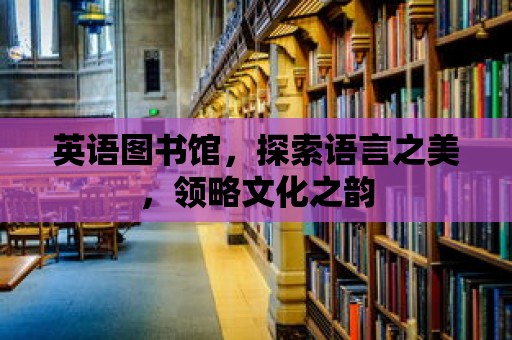 英語圖書館，探索語言之美，領略文化之韻