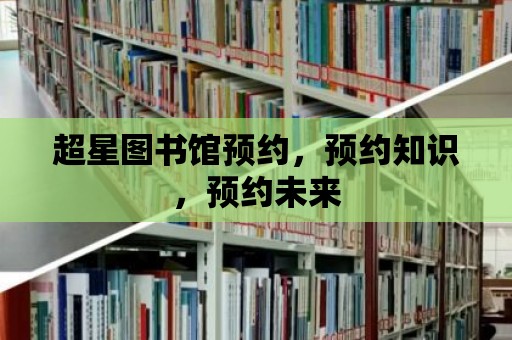 超星圖書館預約，預約知識，預約未來