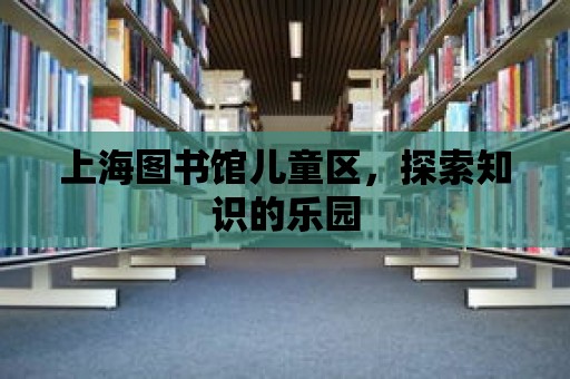 上海圖書館兒童區(qū)，探索知識的樂園