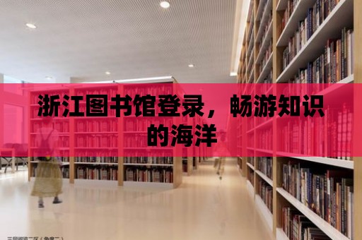 浙江圖書館登錄，暢游知識的海洋