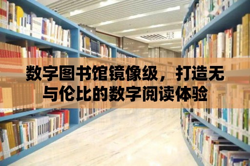 數字圖書館鏡像級，打造無與倫比的數字閱讀體驗