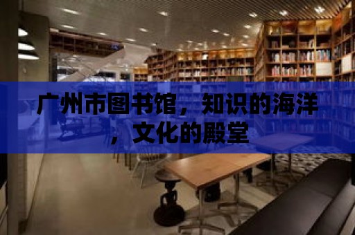 廣州市圖書館，知識的海洋，文化的殿堂