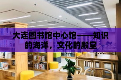 大連圖書館中心館——知識的海洋，文化的殿堂