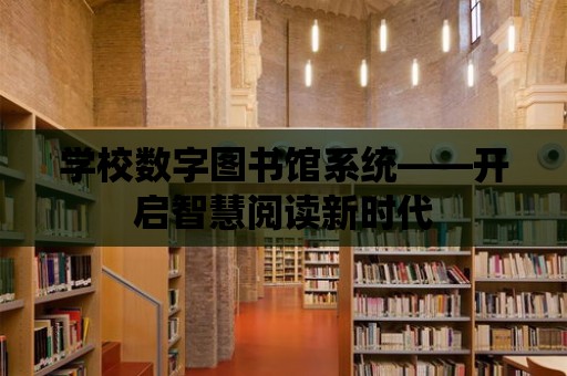 學校數字圖書館系統——開啟智慧閱讀新時代