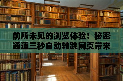 前所未見的瀏覽體驗！秘密通道三秒自動轉跳網頁帶來的革新！