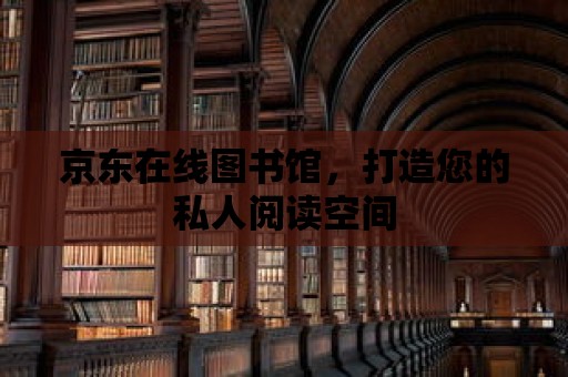 京東在線圖書館，打造您的私人閱讀空間