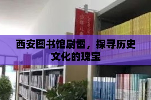 西安圖書館尉雷，探尋歷史文化的瑰寶