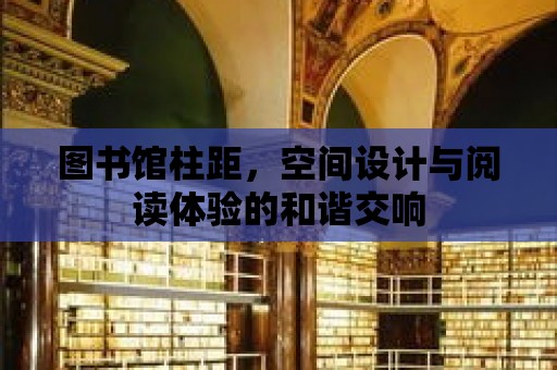 圖書館柱距，空間設(shè)計(jì)與閱讀體驗(yàn)的和諧交響