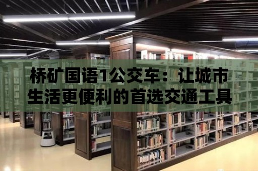 橋礦國語1公交車：讓城市生活更便利的首選交通工具