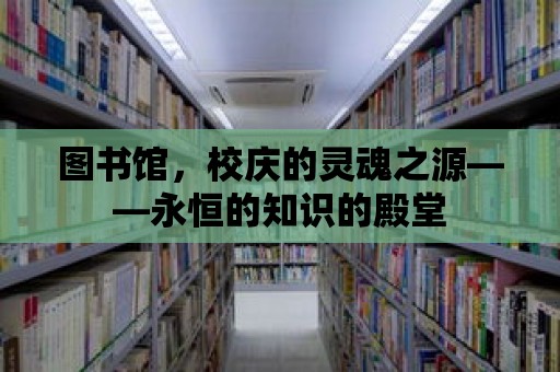 圖書(shū)館，校慶的靈魂之源——永恒的知識(shí)的殿堂