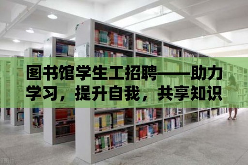 圖書館學生工招聘——助力學習，提升自我，共享知識盛宴