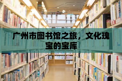 廣州市圖書館之旅，文化瑰寶的寶庫