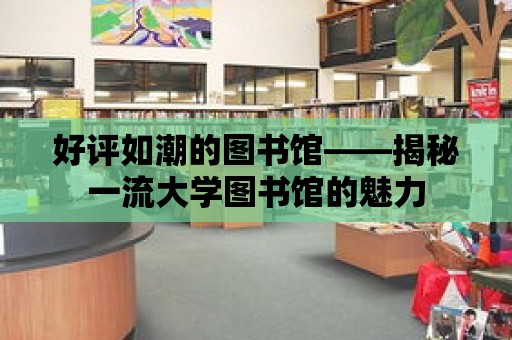 好評如潮的圖書館——揭秘一流大學圖書館的魅力