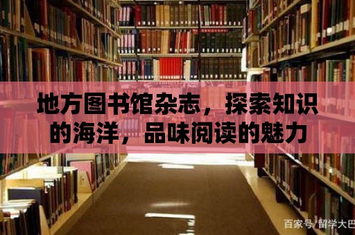 地方圖書館雜志，探索知識的海洋，品味閱讀的魅力