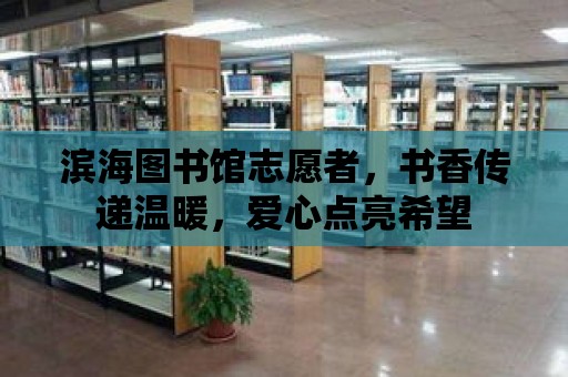 濱海圖書館志愿者，書香傳遞溫暖，愛心點亮希望