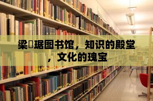 梁銶琚圖書館，知識的殿堂，文化的瑰寶