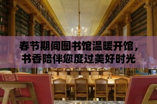 春節期間圖書館溫暖開館，書香陪伴您度過美好時光