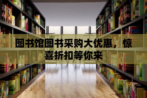 圖書館圖書采購大優惠，驚喜折扣等你來