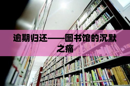 逾期歸還——圖書館的沉默之痛