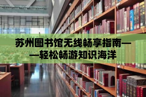 蘇州圖書館無線暢享指南——輕松暢游知識海洋