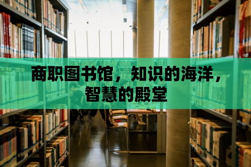 商職圖書館，知識的海洋，智慧的殿堂