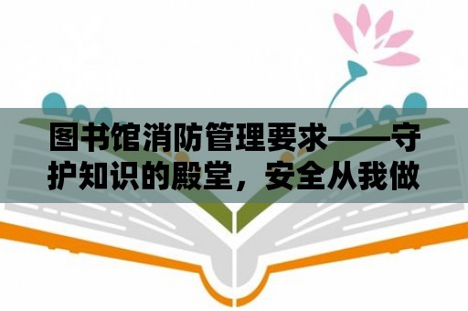 圖書館消防管理要求——守護知識的殿堂，安全從我做起