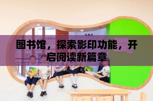 圖書館，探索影印功能，開啟閱讀新篇章