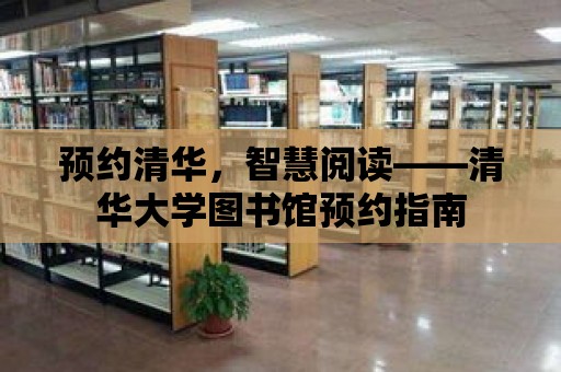 預約清華，智慧閱讀——清華大學圖書館預約指南