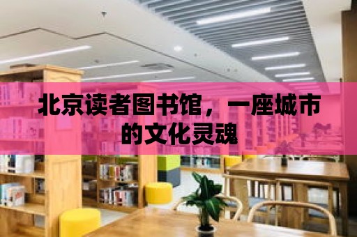 北京讀者圖書館，一座城市的文化靈魂