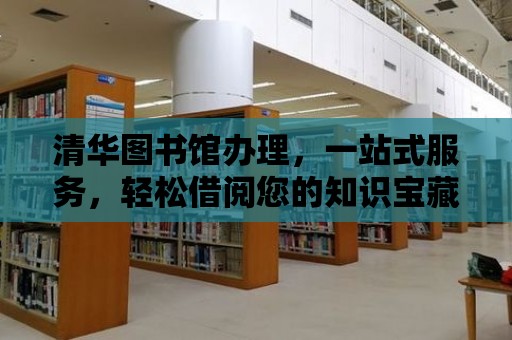 清華圖書館辦理，一站式服務，輕松借閱您的知識寶藏