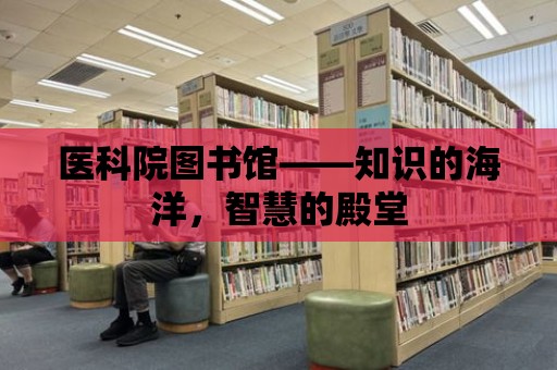 醫科院圖書館——知識的海洋，智慧的殿堂