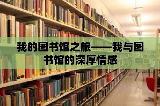 我的圖書館之旅——我與圖書館的深厚情感