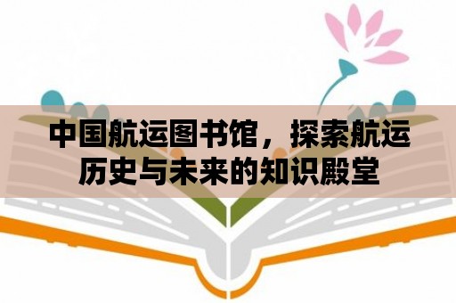 中國航運圖書館，探索航運歷史與未來的知識殿堂