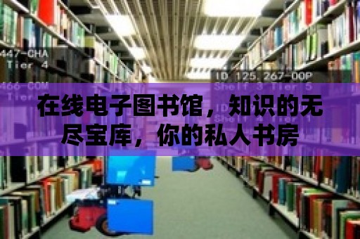 在線電子圖書館，知識的無盡寶庫，你的私人書房