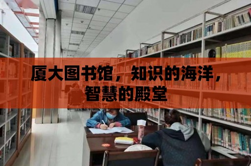 廈大圖書館，知識的海洋，智慧的殿堂