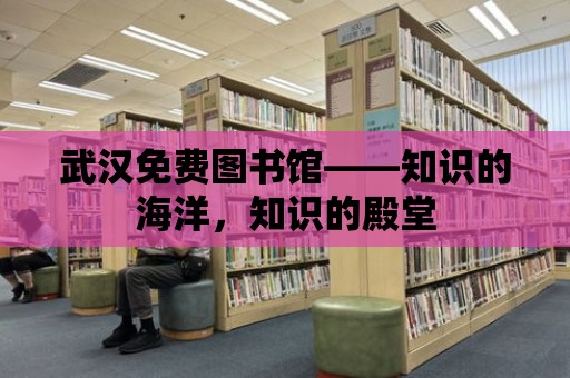 武漢免費圖書館——知識的海洋，知識的殿堂