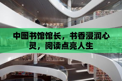 中圖書館館長，書香浸潤心靈，閱讀點亮人生