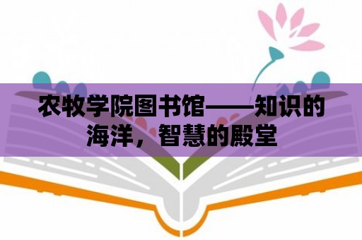 農(nóng)牧學院圖書館——知識的海洋，智慧的殿堂