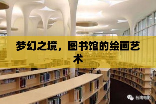 夢幻之境，圖書館的繪畫藝術